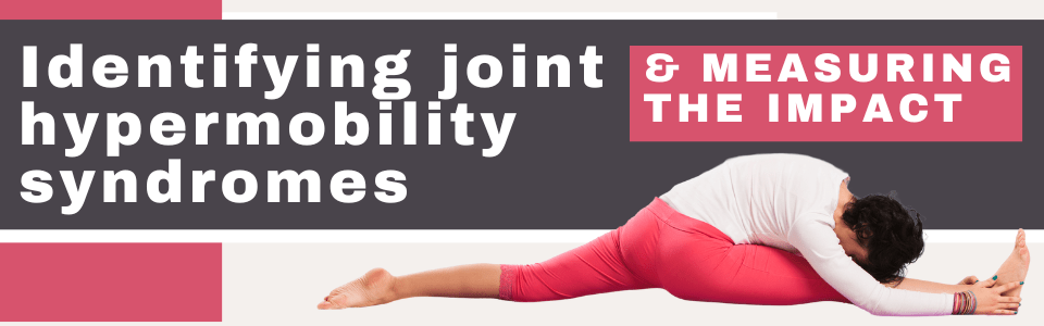 Identifying-joint-hypermobility-syndromes-and-measuring-the-impact